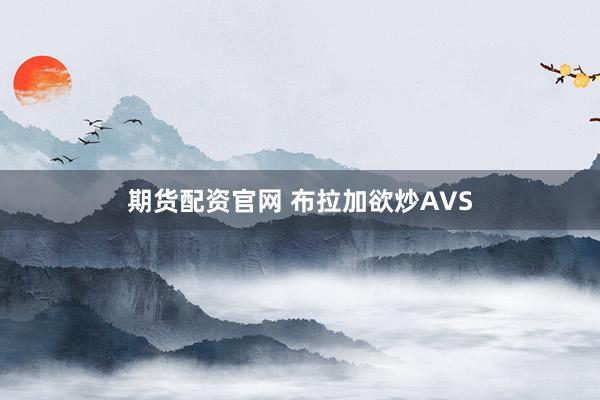 期货配资官网 布拉加欲炒AVS
